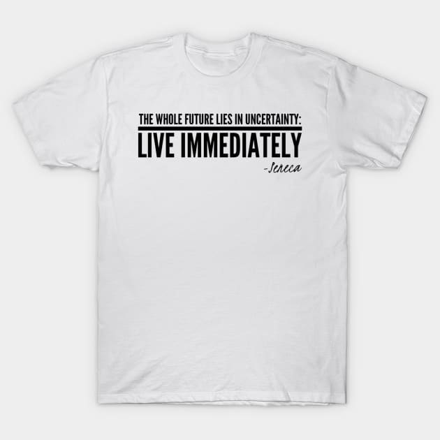 Live Immediately T-Shirt by StoicChimp